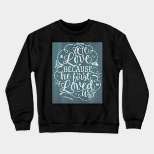 Because He first loved us inspirational sign Crewneck Sweatshirt